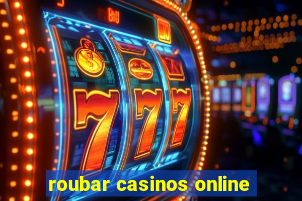 roubar casinos online